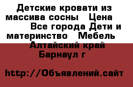 Детские кровати из массива сосны › Цена ­ 3 970 - Все города Дети и материнство » Мебель   . Алтайский край,Барнаул г.